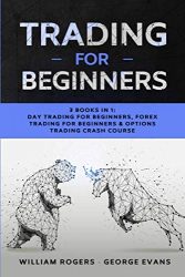 Trading for Beginners: 3 Books in 1: Day Trading for Beginners, Forex Trading for Beginners & Options Trading Crash Course