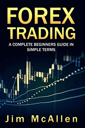 Forex Trading: A Complete Beginners Guide in Simple Terms. Discover Fundamentals, the Best-Proven Strategies,Technical Analysis and Trading Psychology.