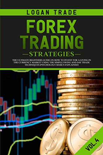 Forex Trading Strategies: The Ultimate beginners Guide On How To Invest For A Living In The Currency Market Using The Simple Swing And Day Trade … Basics Explained) (Forex Collection)