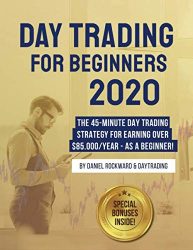 Day Trading For Beginners 2020: The 45-Minute Day Trading Strategy For Earning Over $85.000/Year – As a Beginner!