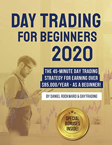Day Trading For Beginners 2020: The 45-Minute Day Trading Strategy For Earning Over $85.000/Year – As a Beginner!