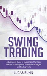 Swing Trading: A Beginner’s Guide to Investing in The Stock Market, Including the Most Profitabile Strategies and Trading Tools