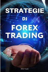 Strategie di Forex Trading: Come essere un trader forex di grande successo (Italian Edition)