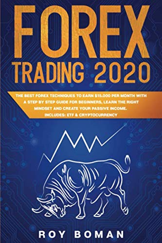 Forex Trading 2020: The Best Forex Techniques to Earn $15.000 per Month with a Step by Step Guide for Beginners, Learn The Right Mindset and Create Your Passive Income. Includes: ETF & Cryptocurrency