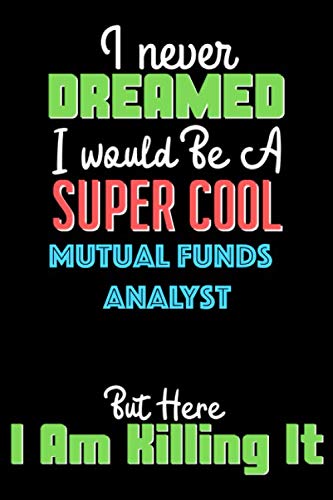 I Never Dreamed I Would Be A Super Cool Mutual funds analyst But Here I Am Crushing It  – Mutual funds analyst Notebook And Journal Gift: Lined … 120 Pages, 6×9, Soft Cover, Matte Finish
