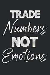Trade Numbers Not Emotions: Notebook A5 Size, 6×9 inches, 120 lined Pages, Quote Trading Day Trader Stock Market Forex Candlestick Chart