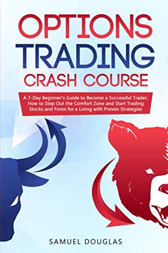 Options Trading Crash Course: A 7-Day Beginner’s Guide to Become a Successful Trader, How to Step Out the Comfort Zone and Start Trading Stocks and Forex for a Living with Proven Strategies