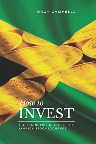 HOW TO INVEST: The Beginner’s Guide to the Jamaican Stock Market (The Jamaican Investor)