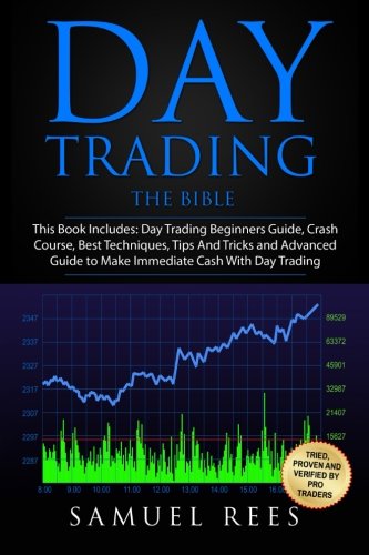 Day Trading: THE BIBLE This Book Includes: The beginners Guide + The Crash Course + The Best Techniques + Tips and Tricks + The Advanced Guide To Get … Immediate Cash With Day Trading (Volume 9)