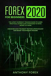 FOREX FOR  BEGINNERS 2020: The Latest Currency Trading Guide to Learn Practical Swing & Day Strategies to Make Money at Home. Discover How the Right Tactics & Psychology Can Boost Your Passive Income