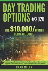 Day Trading Options #2020: The 10,000/month Ultimate Guide – Best Strategies, Tools, and Setups to Profit from Short-Term Trading Opportunities on ETF, Stocks, Futures, Crypto, and Forex Options