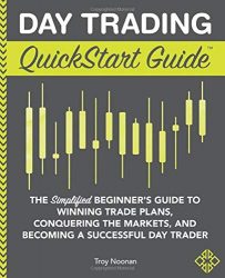Day Trading QuickStart Guide: The Simplified Beginner’s Guide to Winning Trade Plans, Conquering the Markets, and Becoming a Successful Day Trader