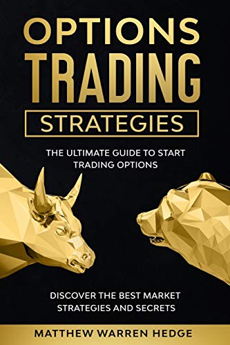 Options Trading Strategies: The Ultimate Guide to Start Trading Options Discover the Best Market Strategies and Secrets
