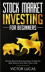 Stock Market Investing for Beginners: The Best Book on Stock Investments To Help You Make Money In Less Than 1 Hour a Day