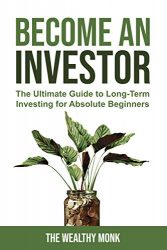 Become an Investor: The Ultimate Guide to Long-Term Investing for Absolute Beginners