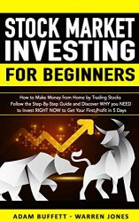 Stock Market Investing for Beginners: How to Make Money From Home by Trading Stocks Follow the Step-By-Step Guide and Discover WHY You NEED to Invest RIGHT NOW to Get Your First Profit in 5 Days