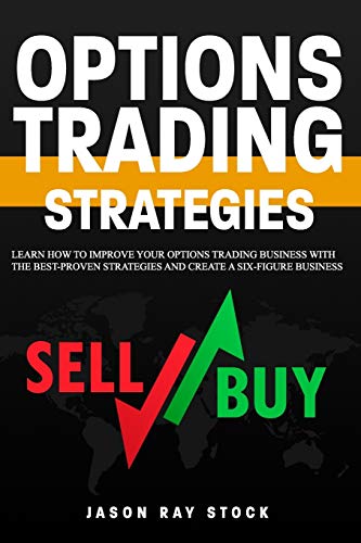 Options Trading Strategies: Learn How To Improve Your Options Trading Business With The Best-Proven Strategies and Create a Six-Figure Business (Financial Freedom)