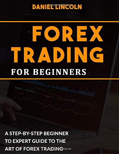 Forex Trading for Beginners: A Step-By-Step Beginner to Expert Guide to the Art of Forex Trading