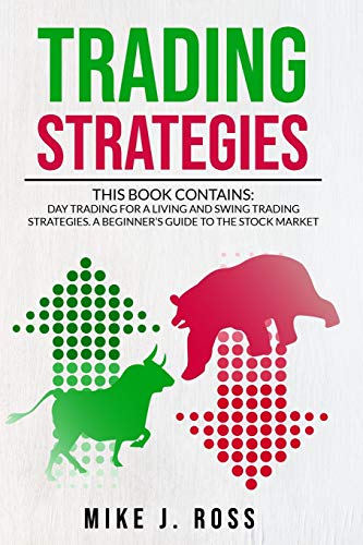 Trading Strategies: This book contains: Day Trading for A Living and Swing Trading Strategies. A Beginner’s Guide to the Stock Market