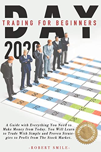 DAY TRADING FOR BEGINNER 2020: A Guide with Everything You Need to Make Money from Today. You Will Learn to Trade With Simple and Proven Strategies to Profit from The Stock Market.