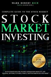 Stock Market Investing For Beginners: Complete Guide to the Stock Market with Strategies for Income Generation from ETF, Day Trading, Options, … Cryptocurrencies and More. (Trading Academy)