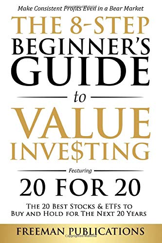 The 8-Step Beginner’s Guide to Value Investing: Featuring 20 for 20 – The 20 Best Stocks & ETFs to Buy and Hold for The Next 20 Years: Make Consistent Profits Even in a Bear Market