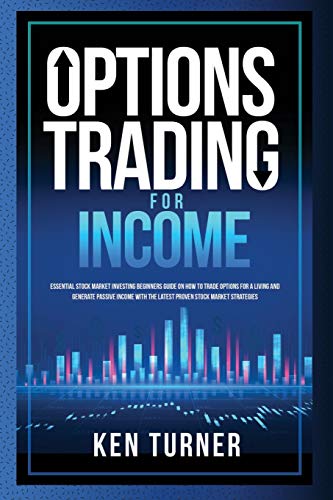 Options Trading for Income: Essential Stock Market Investing Beginners Guide on How to Trade Options for a Living and Generate Passive Income with the Latest Proven Stock Market Strategies