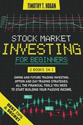 STOCK MARKET INVESTING FOR BEGINNERS: 2 books in 1: SWING AND FUTURE TRADING INVESTING. OPTION AND DAY TRADING STRATEGIES. All the financial tools you need to start building Your Passive Income.
