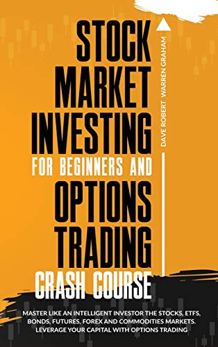 Stock Market Investing for Beginners and Options Trading Crash Course: Master Like an Intelligent Investor the Stocks, ETFs, Bonds, Futures, Forex and … Leverage Your Capital with Options Trading