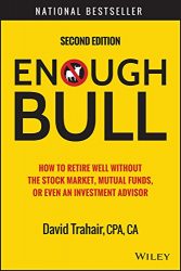 Enough Bull: How to Retire Well without the Stock Market, Mutual Funds, or Even an Investment Advisor