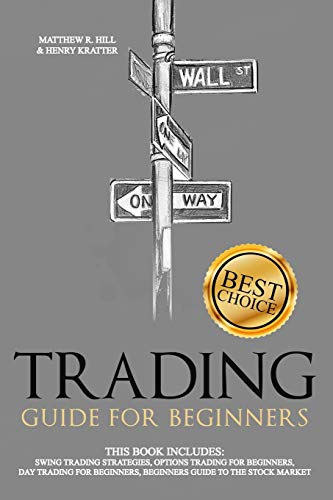 TRADING GUIDE FOR BEGINNERS: THIS BOOK INCLUDES: SWING TRADING STRATEGIES, OPTIONS TRADING FOR BEGINNERS, DAY TRADING FOR BEGINNERS, BEGINNERS GUIDE TO THE STOCK MARKET
