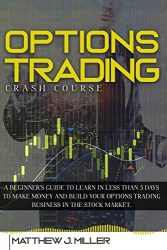 Options Trading Crash Course: A beginner’s guide to learn in less than 5 days to make money and build your options trading business in the stock market