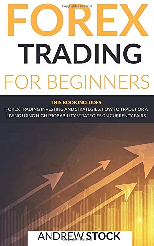 Forex Trading For Beginners: This Book includes: Forex Trading Investing And Strategie. How To Trade For A Living Using High Probability Strategies On Currency Pairs