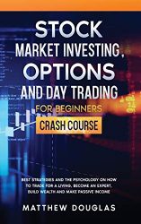 Stock Market Investing, Options and Day Trading for Beginners: Best Strategies and the Psychology on How to Trade for a Living, Become an Expert, Build Wealth and Make Passive Income