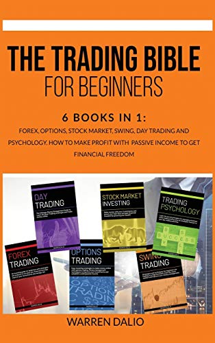 The Trading Bible for Beginners: 6 Books In 1: Forex, Options, Stock Market, Swing, Day Trading And Psychology. How To Make Profit With Passive Income To Get Financial Freedom