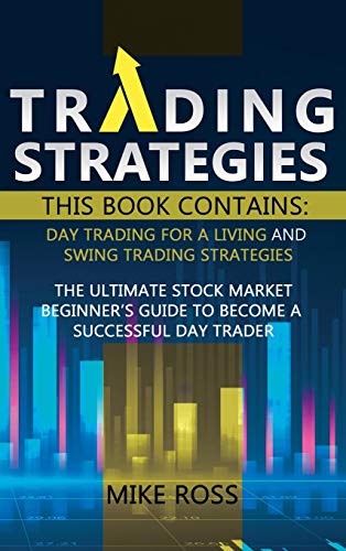 Trading Strategies: This book contains: Day Trading for A Living and Swing Trading Strategies. A Beginner’s Guide to the Stock Market