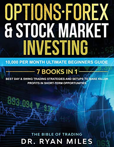 Options, Forex & Stock Market Investing 7 BOOKS IN 1: 10,000 per month Ultimate Beginners Guide Best Day & Swing Trading Strategies and Setups to make Killer Profits in short-term opportunities