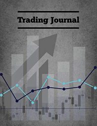 Trading Journal: Day Trade Log, Forex Trader Book, Market Strategies Notebook, Record Stock Trades, Investments, & Options Tracker, Notes