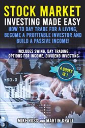 Stock Market Investing Made Easy – How to Day Trade for a Living, Become a Profitable Investor and Build a Passive Income!: Includes Swing and Day Trading, Options for Income, Dividend Investing