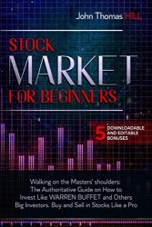 Stock Market for Beginners: Walking on the Masters’ shoulders: The Authoritative Guide on How to Invest Like WARREN BUFFET and Others Big Investors. Buy and Sell in Stocks Like a Pro