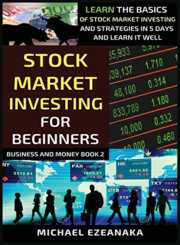 Stock Market Investing For Beginners: Learn The Basics Of Stock Market Investing And Strategies In 5 Days And Learn It Well (Business and Money)