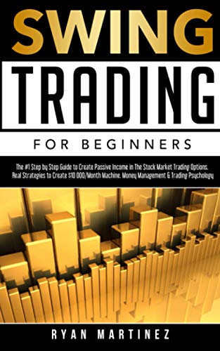 Swing Trading for Beginners: The #1 Step by Step Guide to Create Passive Income in The Stock Market Trading Options.Real Strategies to Create $10 000/Month Machine.Money Management &Trading Psychology