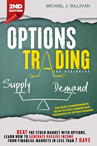 Options Trading for Beginners: Beat the Stock Market with Options, Learn how to Generate Passive Income from Financial Markets in Less than 7 Days