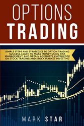 OPTIONS TRADING: Simple Steps and Strategies to Option Trading, Learn to Make Money Using Risk Management and Obtain Adequate Knowledge on Stock Trading and Stock Market Investing