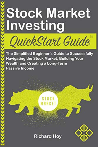 Stock Market Investing QuickStart Guide: The Simplified Beginner’s Guide to Successfully Navigating the Stock Market, Building Your Wealth and Creating a Long-Term Passive Income