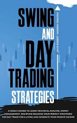 Swing and Day Trading Strategies: A Crash Course To Learn Technical Analysis, Money Management, how to Generate Your Passive Income, Discipline … Strategies for Day Trade For A Living.