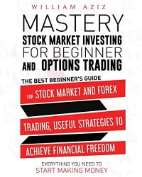 Stock Market Investing for Beginner and Options Trading: The Best Beginner’s Guide For The Stock Market And Forex Trading, Useful Strategies To … Everything You Need To Start Making Money