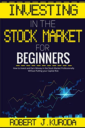 Investing in the Stock Market for Beginners: How to Invest and Earn Money in the Stock Market Professionally Without Putting your Capital Risk