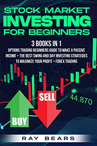 Stock Market Investing For Beginners: 3 BOOKS IN 1: Options Trading Beginners Guide To Make a Passive Income + The Best SWING and DAY Investing Strategies To Maximize Your Profit + Forex Trading