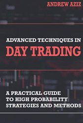 Advanced Techniques in Day Trading: A Practical Guide to High Probability Strategies and Methods (Stock Market Trading and Investing)